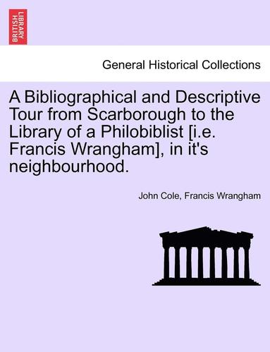 bokomslag A Bibliographical and Descriptive Tour from Scarborough to the Library of a Philobiblist [I.E. Francis Wrangham], in It's Neighbourhood.