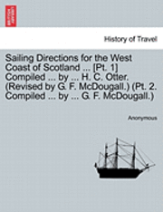 bokomslag Sailing Directions for the West Coast of Scotland ... [Pt. 1] Compiled ... by ... H. C. Otter. (Revised by G. F. McDougall.) (PT. 2. Compiled ... by .