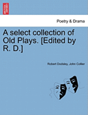 Robert Dodsley, John Collier - Select Collection of Old Plays. [Edited by R. D.], Häftad