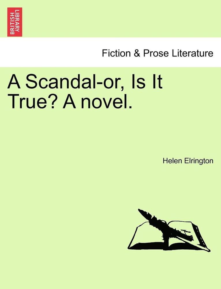 A Scandal-Or, Is It True? a Novel. 1