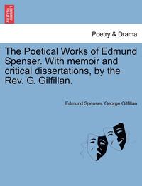 bokomslag The Poetical Works of Edmund Spenser. with Memoir and Critical Dissertations, by the REV. G. Gilfillan.