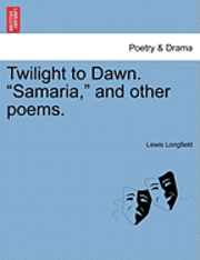 bokomslag Twilight to Dawn. &quot;Samaria,&quot; and Other Poems.