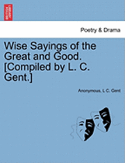 bokomslag Wise Sayings of the Great and Good. [Compiled by L. C. Gent.]