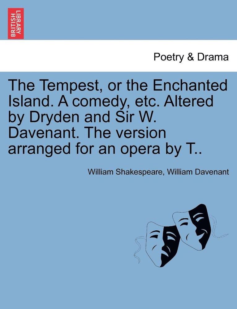 Tempest, or the Enchanted Island. a Comedy, Etc. Altered by Dryden and Sir W. Davenant. the Version Arranged for an Opera by T..