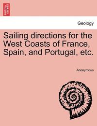 bokomslag Sailing Directions for the West Coasts of France, Spain, and Portugal, Etc.
