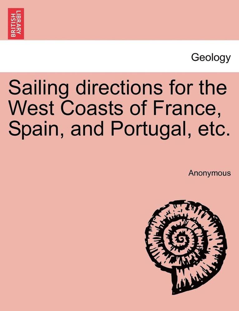 Sailing Directions for the West Coasts of France, Spain, and Portugal, Etc.
