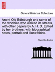 bokomslag Anent Old Edinburgh and Some of the Worthies Who Walked Its Streets, with Other Papers by A. H. D. Edited by Her Brothers, with Biographical Notes, Portrait and Illustrations.