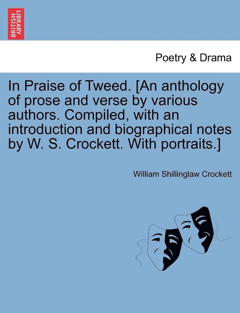 In Praise of Tweed. [an Anthology of Prose and Verse by Various Authors. Compiled, with an Introduction and Biographical Notes by W. S. Crockett. with Portraits.] 1