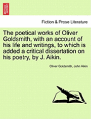 bokomslag The Poetical Works of Oliver Goldsmith, with an Account of His Life and Writings, to Which Is Added a Critical Dissertation on His Poetry, by J. Aikin.