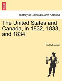 bokomslag The United States and Canada, in 1832, 1833, and 1834.