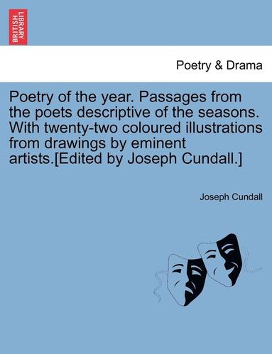 bokomslag Poetry of the Year. Passages from the Poets Descriptive of the Seasons. with Twenty-Two Coloured Illustrations from Drawings by Eminent Artists.[Edited by Joseph Cundall.]