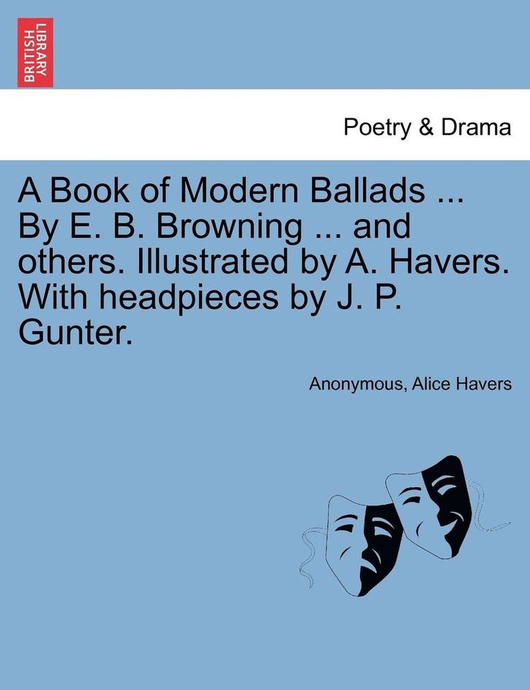 A Book of Modern Ballads ... by E. B. Browning ... and Others. Illustrated by A. Havers. with Headpieces by J. P. Gunter. 1