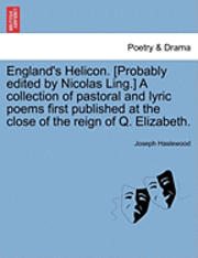 bokomslag England's Helicon. [Probably Edited by Nicolas Ling.] a Collection of Pastoral and Lyric Poems First Published at the Close of the Reign of Q. Elizabeth.