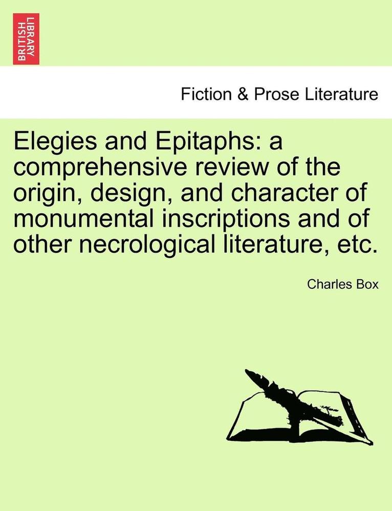 Charles Box - Elegies and Epitaphs: A Comprehensive Review of the Origin, Design, and Character of Monumental Inscriptions and of Other Necrological Literature, Etc, Häftad
