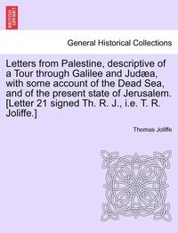bokomslag Letters from Palestine, Descriptive of a Tour Through Galilee and Judæa, with Some Account of the Dead Sea, and of the Present State of Jerusalem. Vol. I