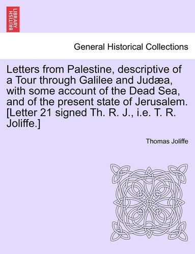 bokomslag Letters from Palestine, Descriptive of a Tour Through Galilee and Judæa, with Some Account of the Dead Sea, and of the Present State of Jerusalem. Vol. I