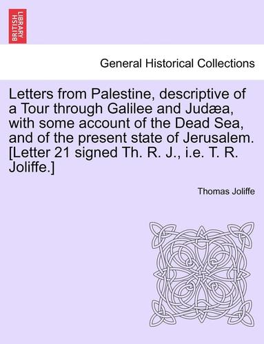 bokomslag Letters from Palestine, Descriptive of a Tour Through Galilee and Juda, with Some Account of the Dead Sea, and of the Present State of Jerusalem. Vol. I