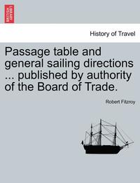 bokomslag Passage Table and General Sailing Directions ... Published by Authority of the Board of Trade.