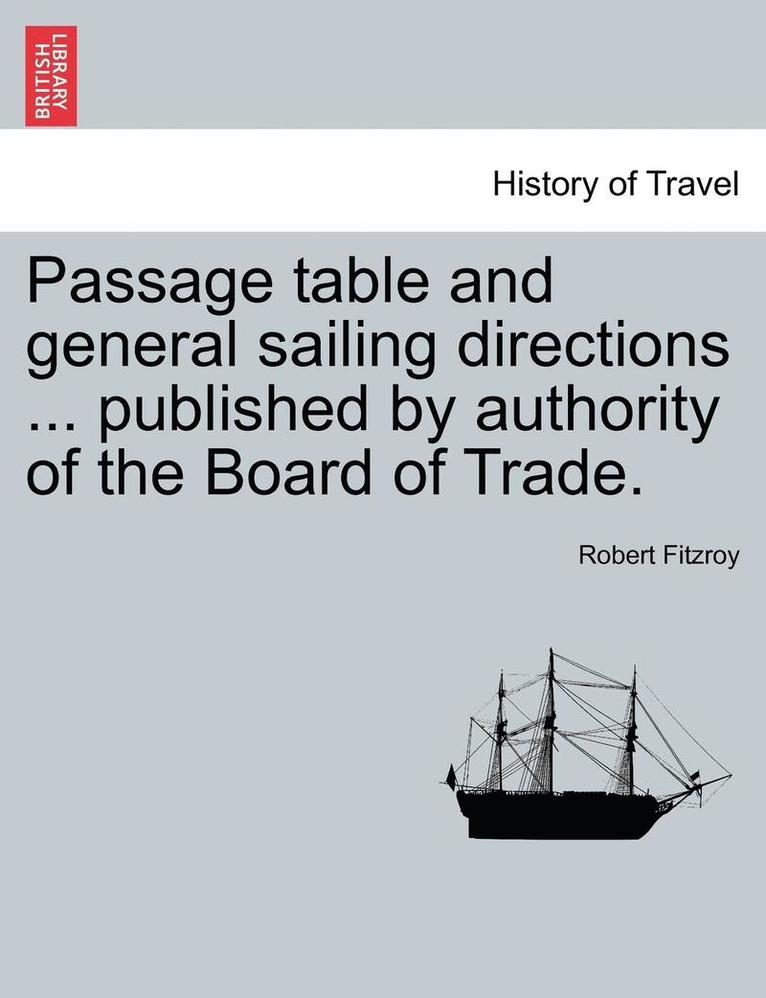 Passage Table and General Sailing Directions ... Published by Authority of the Board of Trade. 1