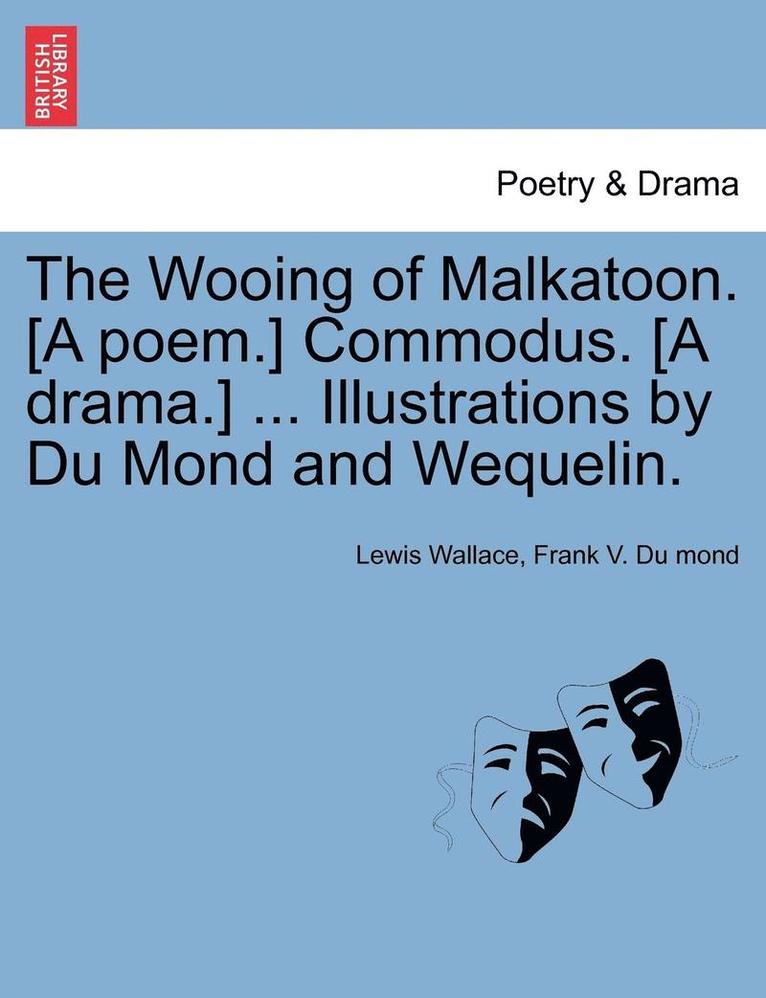 Lewis Wallace, Frank V. Du Mond, Frank V. Du mond - The Wooing of Malkatoon. [A Poem.] Commodus. [A Drama.] ... Illustrations by Du Mond and Wequelin., Häftad