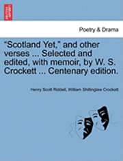 bokomslag &quot;Scotland Yet,&quot; and Other Verses ... Selected and Edited, with Memoir, by W. S. Crockett ... Centenary Edition.