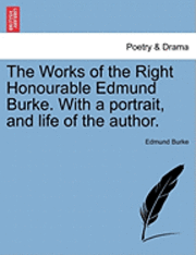 bokomslag The Works of the Right Honourable Edmund Burke. with a Portrait, and Life of the Author.