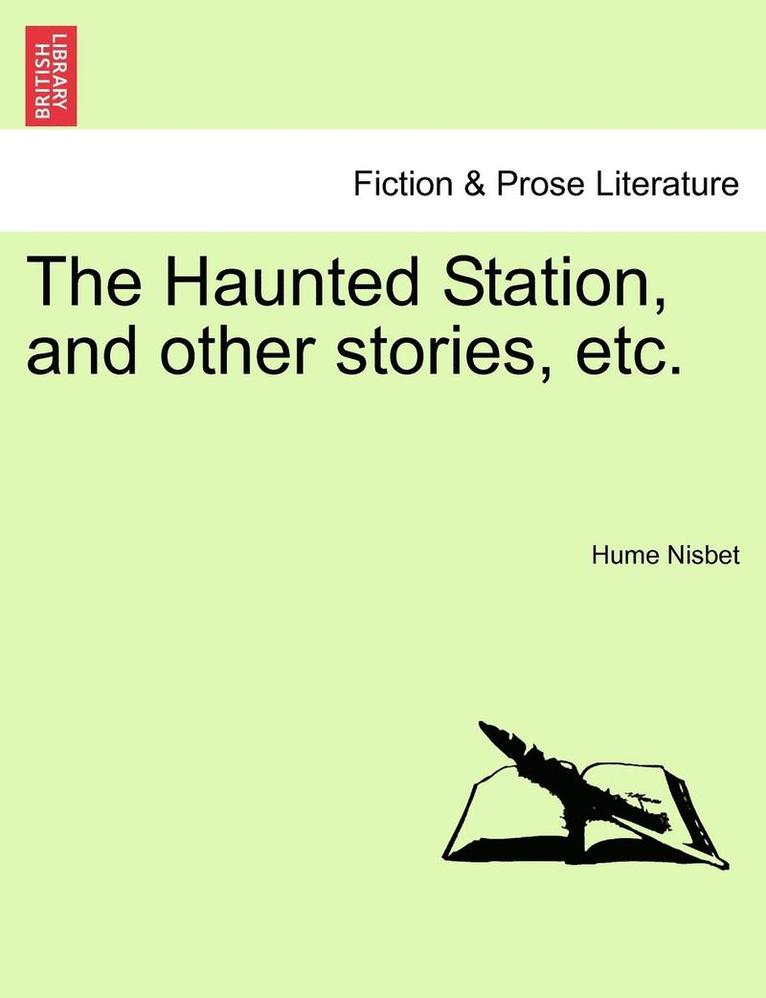 The Haunted Station, and Other Stories, Etc. 1
