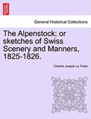 bokomslag The Alpenstock; Or Sketches of Swiss Scenery and Manners, 1825-1826.