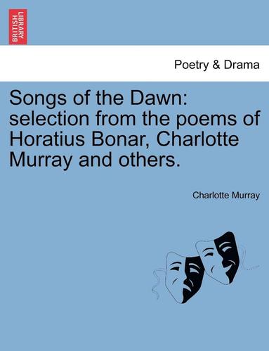 bokomslag Songs of the Dawn: Selection from the Poems of Horatius Bonar, Charlotte Murray and Others.