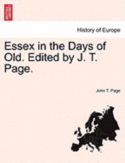 bokomslag Essex in the Days of Old. Edited by J. T. Page.