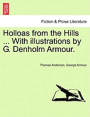 bokomslag Holloas from the Hills ... with Illustrations by G. Denholm Armour.