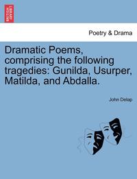 bokomslag Dramatic Poems, Comprising the Following Tragedies