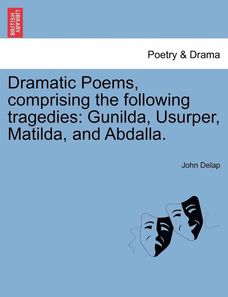 John Delap - Dramatic Poems, Comprising the Following Tragedies, Häftad