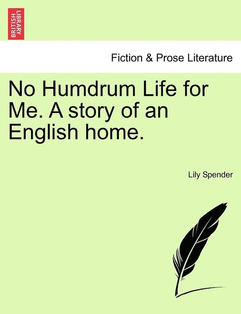 No Humdrum Life for Me. a Story of an English Home. 1