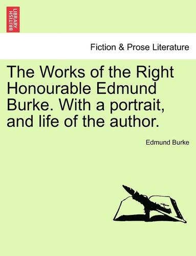 bokomslag The Works of the Right Honourable Edmund Burke. with a Portrait, and Life of the Author.