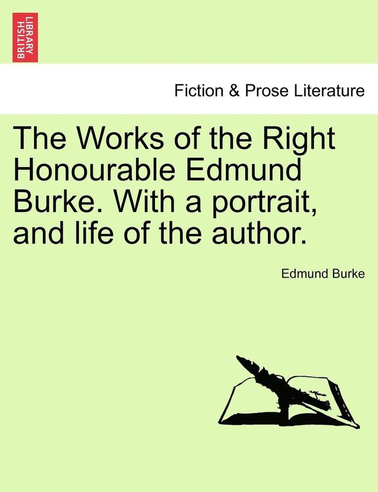 The Works of the Right Honourable Edmund Burke. with a Portrait, and Life of the Author. 1