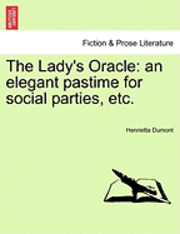 bokomslag The Lady's Oracle: An Elegant Pastime for Social Parties, Etc.