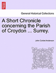 bokomslag A Short Chronicle Concerning the Parish of Croydon ... Surrey.