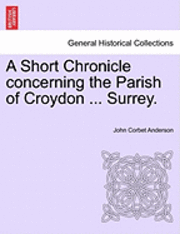 John Corbet Anderson - Short Chronicle Concerning the Parish of Croydon ... Surrey., Häftad