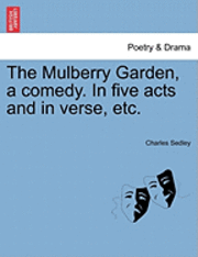 Charles Sedley - The Mulberry Garden, a Comedy. in Five Acts and in Verse, Etc., Häftad