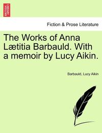bokomslag The Works of Anna L Titia Barbauld. with a Memoir by Lucy Aikin.