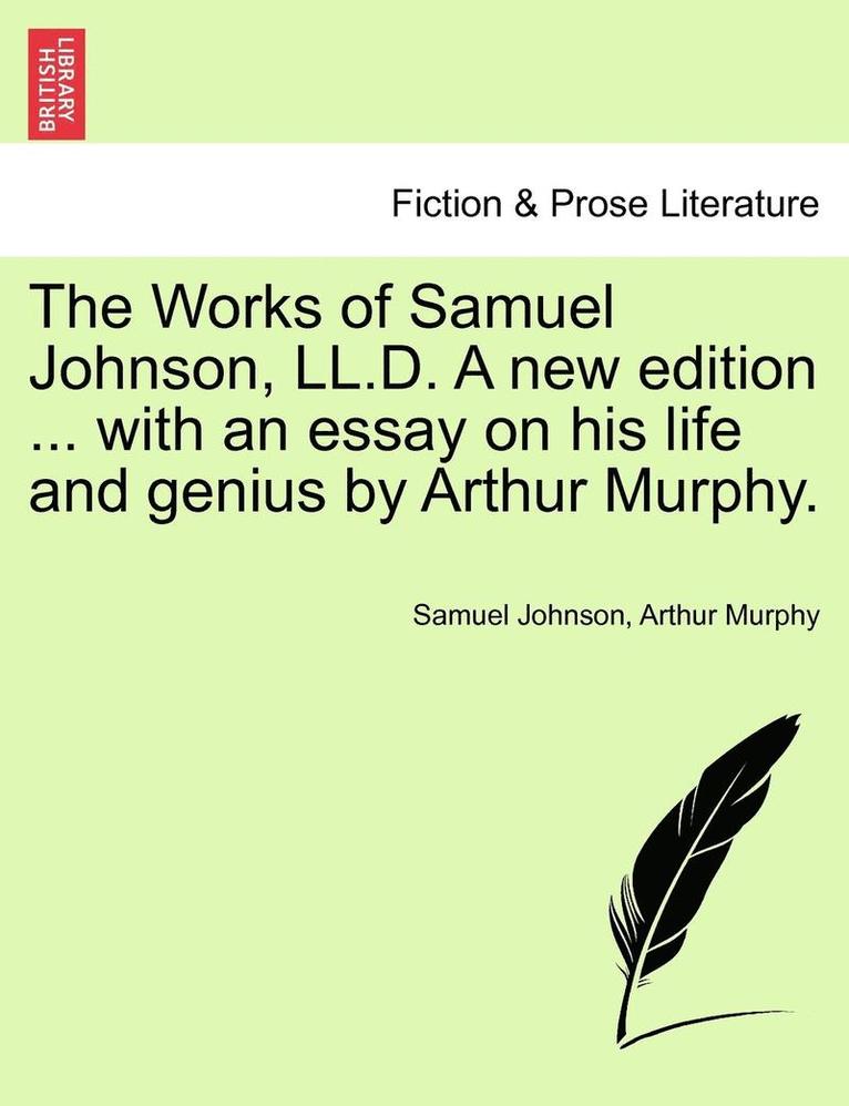 The Works of Samuel Johnson, LL.D. a New Edition ... with an Essay on His Life and Genius by Arthur Murphy.
