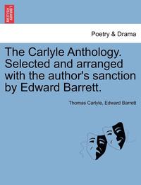 bokomslag The Carlyle Anthology. Selected and Arranged with the Author's Sanction by Edward Barrett.