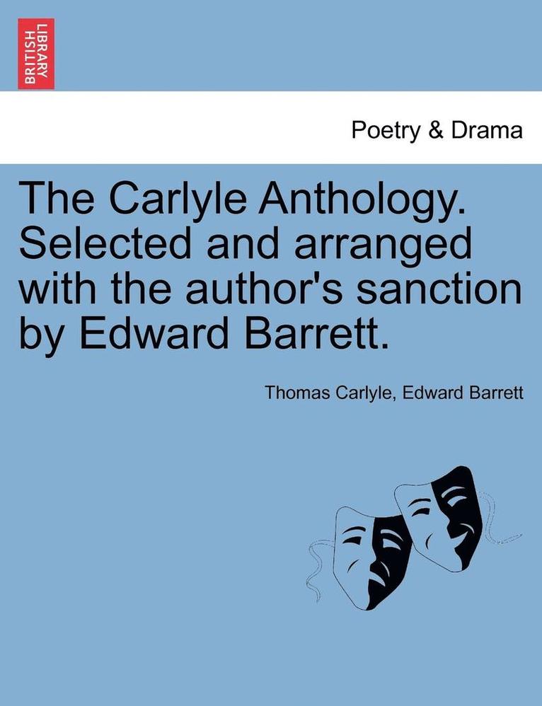 The Carlyle Anthology. Selected and Arranged with the Author's Sanction by Edward Barrett.