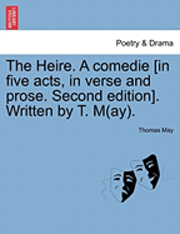 bokomslag The Heire. a Comedie [In Five Acts, in Verse and Prose. Second Edition]. Written by T. M(ay).