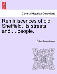 bokomslag Reminiscences of Old Sheffield, Its Streets and ... People.