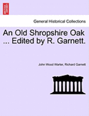 John Wood Warter, Richard Garnett - Old Shropshire Oak ... Edited by R. Garnett., Häftad