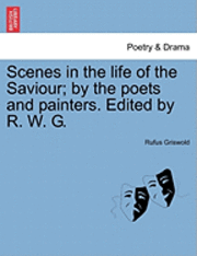 Scenes in the Life of the Saviour; By the Poets and Painters. Edited by R. W. G.