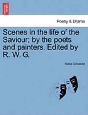 Scenes in the Life of the Saviour; By the Poets and Painters. Edited by R. W. G. 1