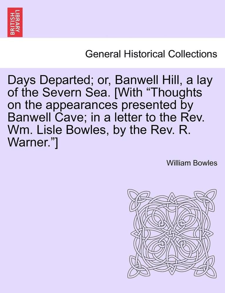 William Bowles - Days Departed; Or, Banwell Hill, a Lay of the Severn Sea. [With Thoughts on the Appearances Presented by Banwell Cave; In a Letter to the REV. Wm. Lis, Häftad